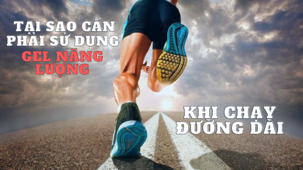 Tại sao runner cần sử dụng gel năng lượng khi chạy bộ đường dài