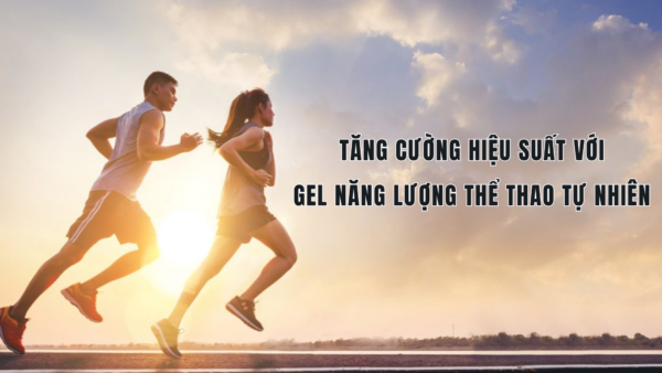 Tăng cường hiệu suất với gel năng lượng thể thao tự nhiên